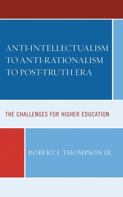 Anti-intellectualism to Anti-rationalism to Post-truth Era - Robert J. Thompson Jr.
