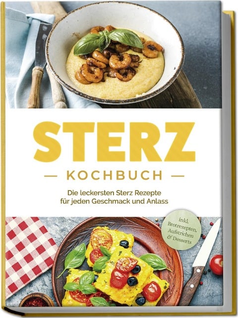 Sterz Kochbuch: Die leckersten Sterz Rezepte für jeden Geschmack und Anlass - inkl. Brotrezepten, Aufstrichen & Desserts - Johanna Stegemann