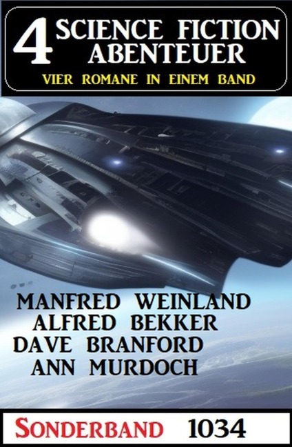 4 Science Fiction Abenteuer Sonderband 1034 - Alfred Bekker, Dave Branford, Ann Murdoch, Manfred Weinland