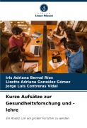 Cover-Bild zum Titel 'Kurze Aufsätze zur Gesundheitsforschung und -lehre' von 'Iris Adriana Bernal Ríos, Lizette Adriana González Gómez, Jorge Luis Contreras Vidal'