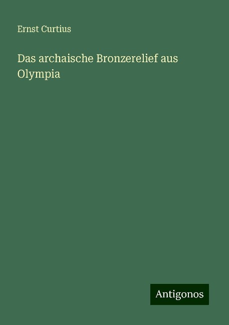 Das archaische Bronzerelief aus Olympia - Ernst Curtius