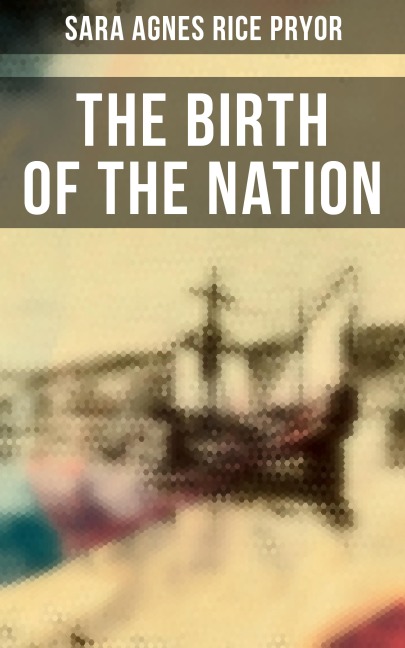 The Birth of the Nation - Sara Agnes Rice Pryor
