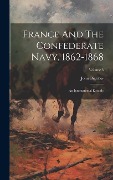 Cover-Bild zum Titel 'France And The Confederate Navy, 1862-1868: An International Episode; Volume 3' von 'John Bigelow'