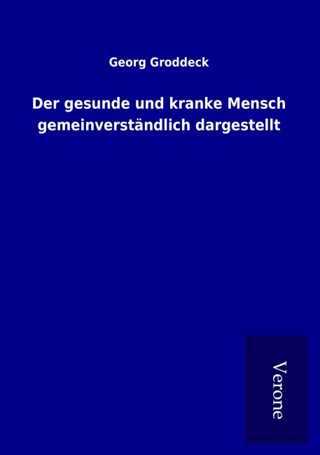 Der gesunde und kranke Mensch gemeinverständlich dargestellt - Georg Groddeck