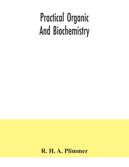 Practical organic and biochemistry - R. H. A. Plimmer