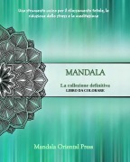 Mandala - La collezione definitiva | Libro da colorare per bambini e adulti | Oltre 45 incredibili e unici disegni - Mandala Oriental Press