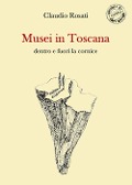 Musei in Toscana dentro e fuori la cornice - Claudio Rosati