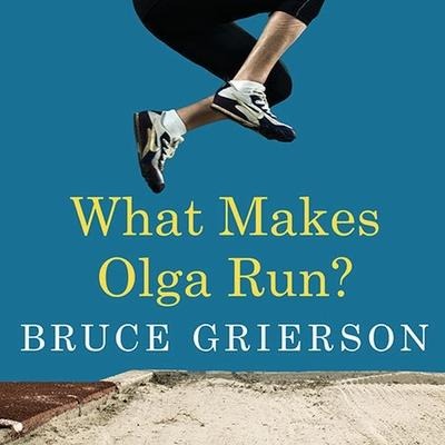 What Makes Olga Run?: The Mystery of the 90-Something Track Star and What She Can Teach Us about Living Longer, Happier Lives - Bruce Grierson