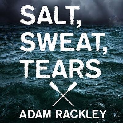 Salt, Sweat, Tears Lib/E: The Men Who Rowed the Oceans - Adam Rackley