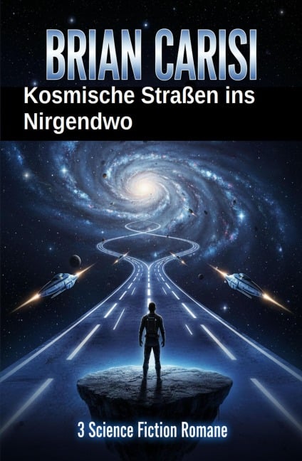 Kosmische Straßen ins Nirgendwo: 3 Science Fiction Romane - Brian Carisi