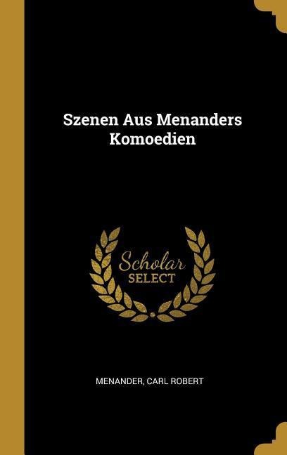 Szenen Aus Menanders Komoedien - Menander, Carl Robert