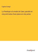Cover-Bild zum Titel 'La Penelope a la mode de Caen; parodie en cinq entr'actes d'une piece en cinq actes' von 'Eugène Grangé'