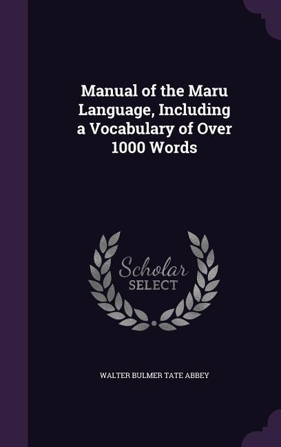 Manual of the Maru Language, Including a Vocabulary of Over 1000 Words - Walter Bulmer Tate Abbey
