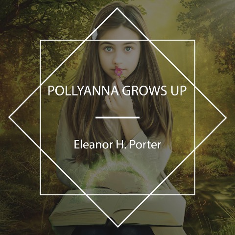 Pollyanna Grows Up - Eleanor H. Porter