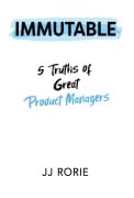 Cover-Bild zum Titel 'Immutable: 5 Truths of Great Product Managers' von 'Jj Rorie'