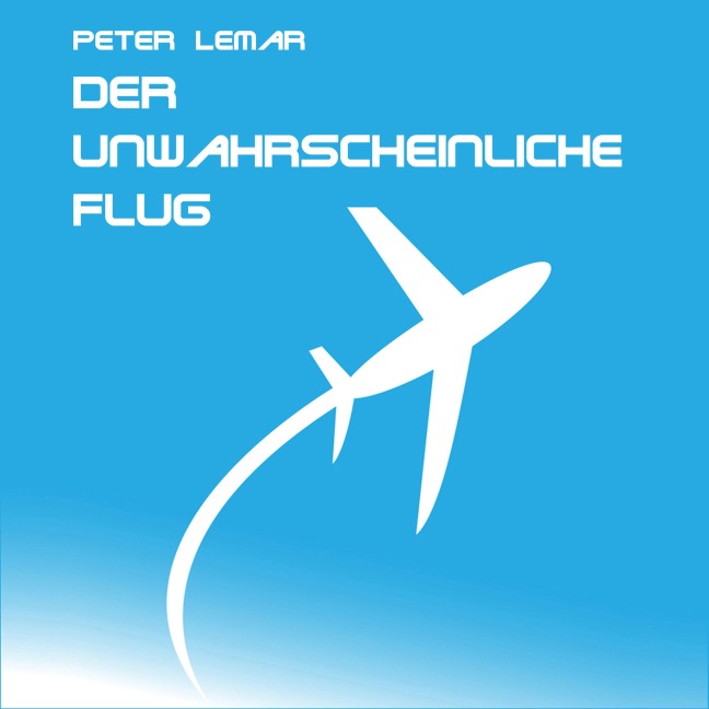 Der unwahrscheinliche Flug - Peter Lemar