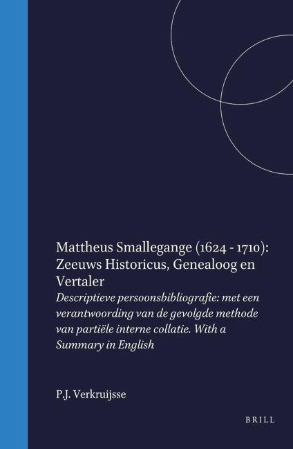 Mattheus Smallegange (1624-1710): Zeeuws Historicus, Genealoog En Vertaler - P J Verkruijsse