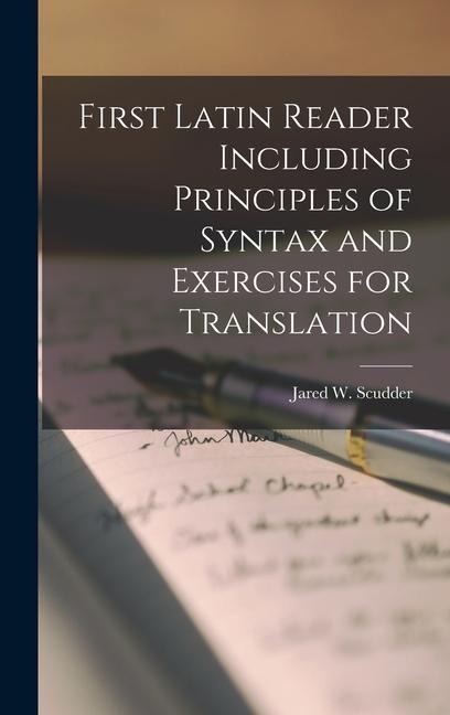 First Latin Reader Including Principles of Syntax and Exercises for Translation - Jared W. Scudder