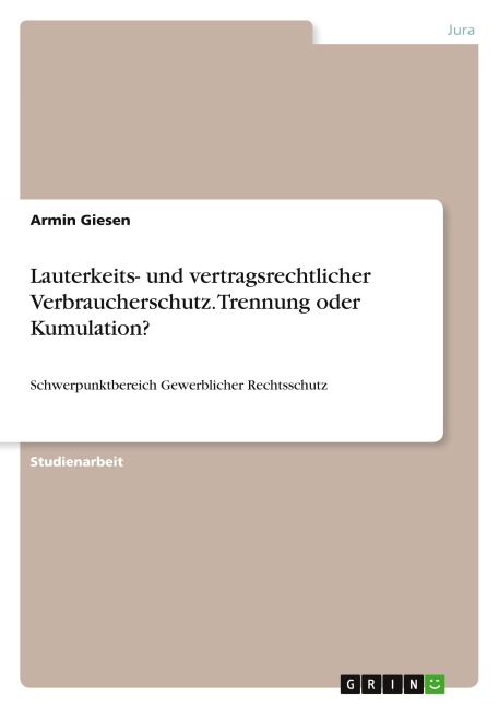 Lauterkeits- und vertragsrechtlicher Verbraucherschutz. Trennung oder Kumulation? - Armin Giesen