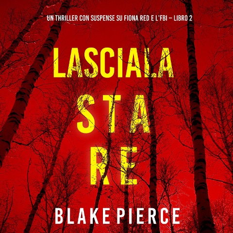 Lasciala stare (Un thriller con suspense su Fiona Red e l'FBI ¿ Libro 2) - Blake Pierce
