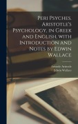 Cover-Bild zum Titel 'Peri psyches. Aristotle's psychology, in Greek and English, with introduction and notes by Edwin Wallace' von 'Edwin Wallace, Aristotle Aristotle'