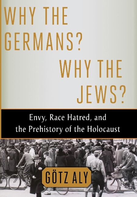Why the Germans? Why the Jews? - Götz Aly