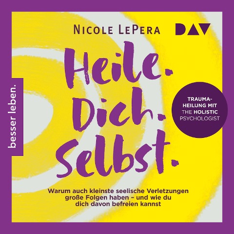 Heile. Dich. Selbst. Warum auch kleinste seelische Verletzungen große Folgen haben ¿ und wie du dich davon befreien kannst - Nicole LePera