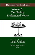 Cover-Bild zum Titel 'Business for Breakfast, Volume 6: The Healthy Professional Writer' von 'Leah Cutter'