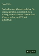 Cover-Bild zum Titel 'Der Dichter des Nibelungenliedes. Ein Vortrag gehalten in der feierlichen Sitzung der Kaiserlichen Akademie der Wissenschaften am XXX. Mai MDCCCLXII' von 'Franz Pfeiffer'