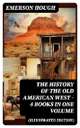 Cover-Bild zum Titel 'The History of the Old American West - 4 Books in One Volume (Illustrated Edition)' von 'Emerson Hough'