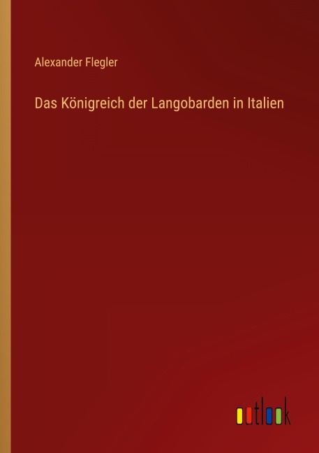 Das Königreich der Langobarden in Italien - Alexander Flegler