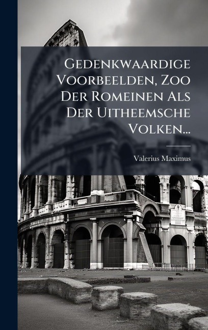 Gedenkwaardige Voorbeelden, Zoo Der Romeinen Als Der Uitheemsche Volken... - Valerius Maximus