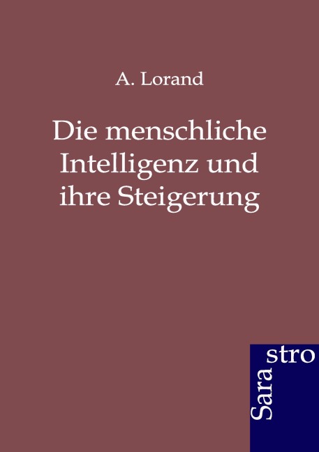 Die menschliche Intelligenz und ihre Steigerung - A. Lorand