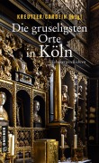 Cover-Bild zum Titel 'Die gruseligsten Orte in Köln' von 'Isabella Archan, Elke Pistor, Lutz Kreutzer, Christina Bacher, Andreas Schnurbusch'