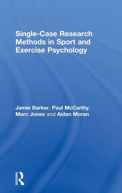 Single-Case Research Methods in Sport and Exercise Psychology - Jamie Barker, Paul Mccarthy, Marc Jones