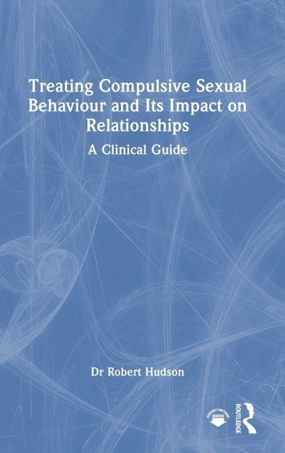 Treating Compulsive Sexual Behaviour and Its Impact on Relationships - Robert Hudson