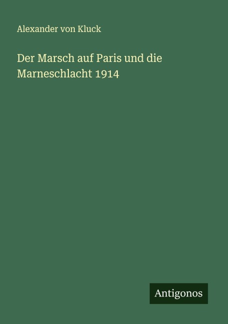Der Marsch auf Paris und die Marneschlacht 1914 - Alexander Von Kluck