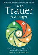 Tiefe Trauer bewältigen - Wie Sie von einem niederschmetternden Verlust ins Leben zurückfinden - Emily Vandenberg