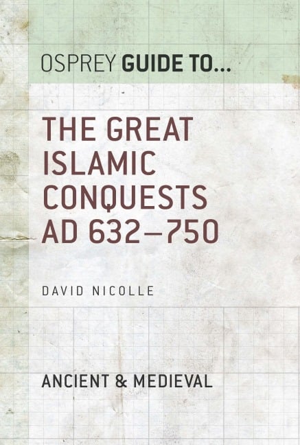 The Great Islamic Conquests AD 632-750 - David Nicolle