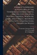 Strange Surprising Adventures of the Venerable Gooroo Simple, and His Five Disciples, Noodle, Doodle, Wiseacre, Zany, and Foozle. Adorned With Fifty I - Costantino Giuseppe Beschi, Grey Goosequill
