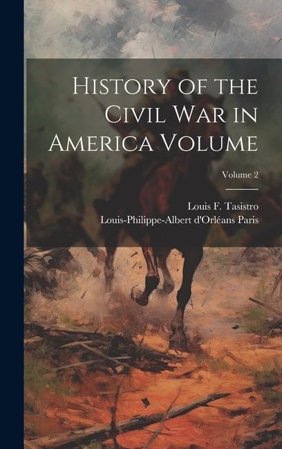 History of the Civil War in America Volume; Volume 2 - Louis-Philippe-Albert D'Orléans Paris, Louis F. Tasistro