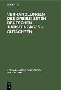 Verhandlungen des Dreißigsten Deutschen Juristentages - Gutachten - 