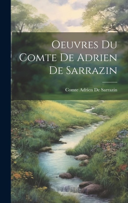 Oeuvres Du Comte De Adrien De Sarrazin - Comte Adrien De Sarrazin