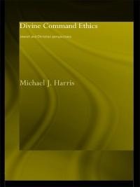 Divine Command Ethics - Michael J. Harris