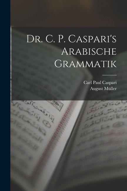 Dr. C. P. Caspari's Arabische Grammatik - Carl Paul Caspari, August Müller