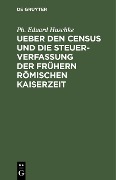 Ueber den Census und die Steuerverfassung Ueber den Census und die Steuerverfassung der frühern Römischen Kaiserzeit - Ph. Eduard Huschke