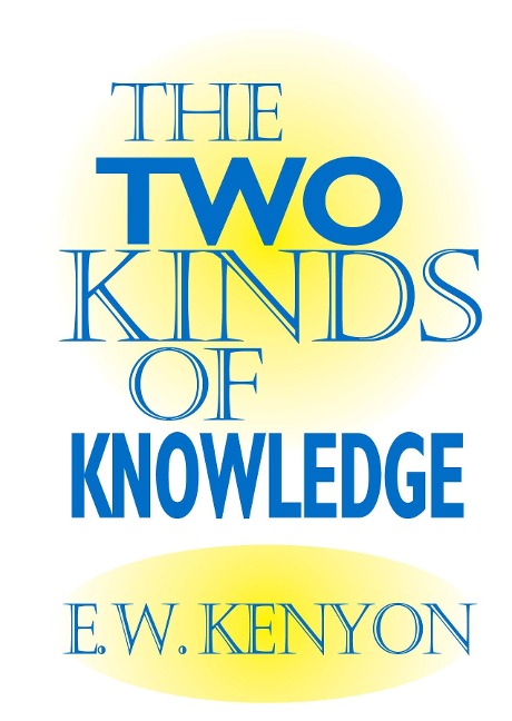 Two Kinds of Knowledge - E. W. Kenyon