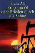 Cover-Bild zum Titel 'Krieg um Öl oder Frieden durch die Sonne' von 'Franz Alt'
