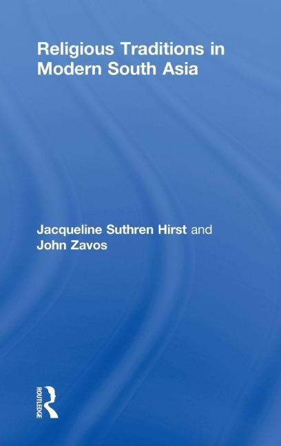 Religious Traditions in Modern South Asia - Jacqueline Suthren Hirst, John Zavos