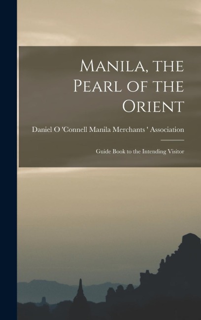 Manila, the Pearl of the Orient: Guide Book to the Intending Visitor - Daniel O. 'co Merchants '. Association